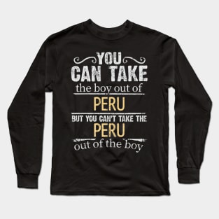 You Can Take The Boy Out Of Peru But You Cant Take The Peru Out Of The Boy - Gift for Peruvian With Roots From Peru Long Sleeve T-Shirt